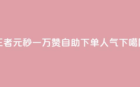 王者1元秒一万赞 - 自助下单dy人气  第1张 王者1元秒一万赞 - 自助下单dy人气  第1张