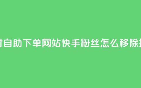 球球24小时自助下单网站 - 快手粉丝怎么移除掉  第1张