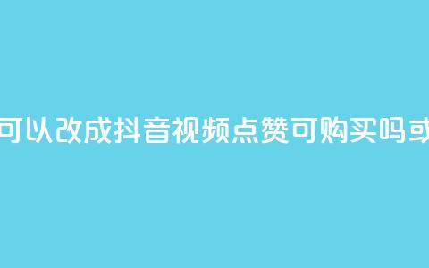 抖音视频点赞可以买吗(可以改成抖音视频点赞可购买吗 或者 抖音视频点赞能买吗) 第1张 抖音视频点赞可以买吗(可以改成抖音视频点赞可购买吗 或者 抖音视频点赞能买吗) 第1张