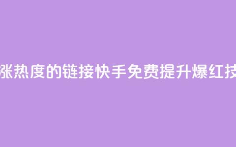 快手免费涨热度的链接(快手免费提升爆红技巧)  第1张