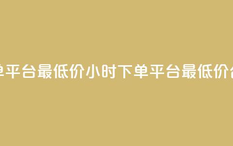 24小时下单平台最低价(24小时下单平台最低价合作伙伴)  第1张