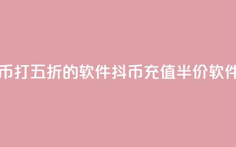充抖币打五折的软件(抖币充值半价软件推荐)  第1张