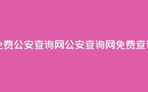 免费公安查询网(公安查询网免费查询)  第1张 免费公安查询网(公安查询网免费查询)  第1张