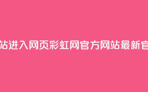 彩虹网官方网站进入网页(彩虹网官方网站 - 最新官网信息)  第1张 彩虹网官方网站进入网页(彩虹网官方网站 - 最新官网信息)  第1张