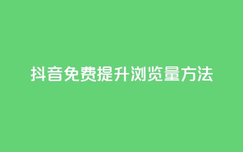 抖音免费提升浏览量方法  第1张