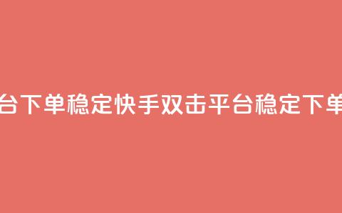 快手双击平台ks下单稳定 - 快手双击平台稳定下单指南~  第1张 快手双击平台ks下单稳定 - 快手双击平台稳定下单指南~  第1张