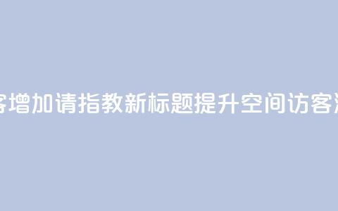 原标题：如何让qq空间访客增加？请指教新标题：提升qq空间访客流量的技巧分享  第1张