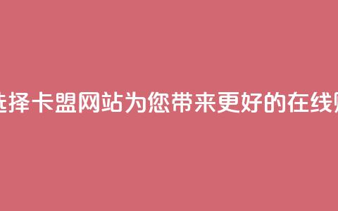 卡盟网站 - 最佳选择：卡盟网站——为您带来更好的在线购物体验~  第1张
