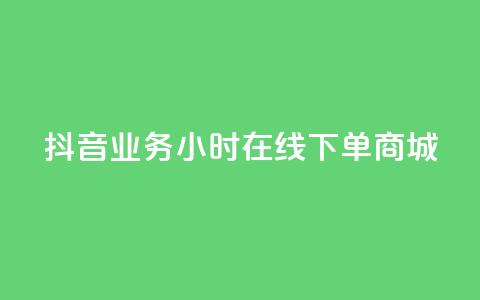 抖音业务24小时在线下单商城 - 抖音24小时在线商城，极速下单，全年无休！  第1张