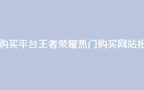 王者荣耀人气点赞购买平台 - 王者荣耀热门购买网站，抢购热度飙升~  第1张