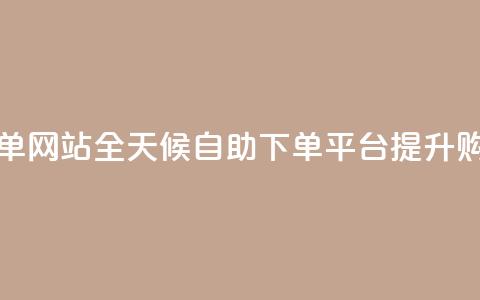 24小时全自助下单网站qq - 全天候自助下单平台提升购物体验~ 第1张 24小时全自助下单网站qq - 全天候自助下单平台提升购物体验~ 第1张