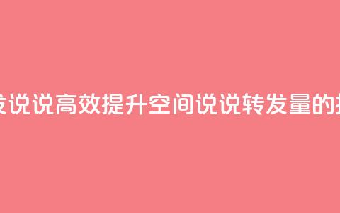 qq空间刷转发说说 - 高效提升qq空间说说转发量的技巧~  第1张