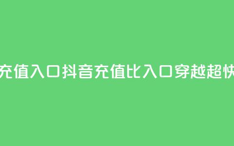 抖音1比1充值入口(抖音充值1比1入口穿越超快!) 第1张 抖音1比1充值入口(抖音充值1比1入口穿越超快!) 第1张