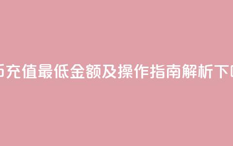快币充值最低金额及操作指南解析  第1张 快币充值最低金额及操作指南解析  第1张