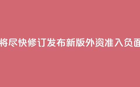 中国将尽快修订发布新版外资准入负面清单  第1张