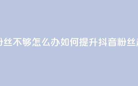 抖音有效粉丝不够500怎么办(如何提升抖音粉丝超过500)  第1张