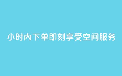24小时内下单，即刻享受空间服务  第1张