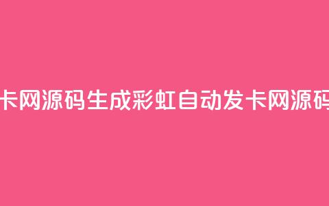 彩虹自动发卡网源码 - 生成彩虹自动发卡网源码攻略!  第1张