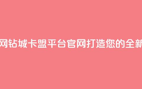 钻城卡盟平台官网 - 钻城卡盟平台官网：打造您的全新营销渠道!  第1张