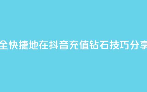 如何安全快捷地在抖音充值钻石技巧分享  第1张 如何安全快捷地在抖音充值钻石技巧分享  第1张