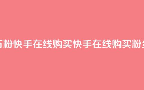 3元一万粉快手在线购买(快手在线购买粉丝3元起) 第1张 3元一万粉快手在线购买(快手在线购买粉丝3元起) 第1张