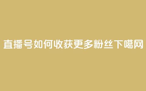 KS直播号:如何收获更多粉丝?  第1张 KS直播号:如何收获更多粉丝?  第1张