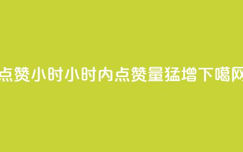 dy点赞24小时(24小时内dy点赞量猛增) 第1张 dy点赞24小时(24小时内dy点赞量猛增) 第1张