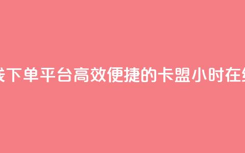 卡盟24小时自助在线下单平台 - 高效便捷的卡盟24小时在线订购平台！  第1张