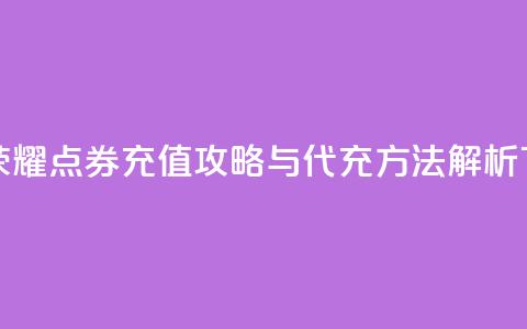 王者荣耀点券充值攻略与代充方法解析  第1张 王者荣耀点券充值攻略与代充方法解析  第1张