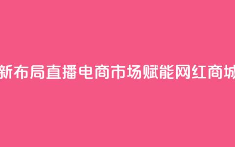 快手新布局直播电商市场 赋能网红商城发展 第1张 快手新布局直播电商市场 赋能网红商城发展 第1张