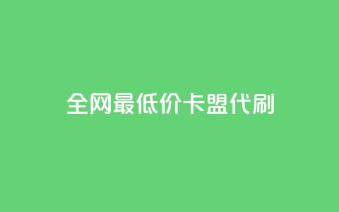全网最低价卡盟代刷 - 全网优惠代刷卡盟最低价服务推荐~  第1张