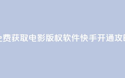 免费获取电影版权软件 快手开通攻略  第1张