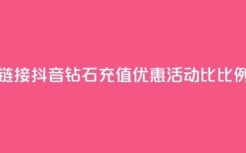 抖音1比10钻石充值链接 - 抖音钻石充值优惠活动1比10比例分享链接！  第1张