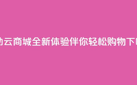 自助云商城APP全新体验伴你轻松购物  第1张