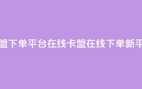 卡盟下单平台在线(卡盟在线下单新平台)  第1张