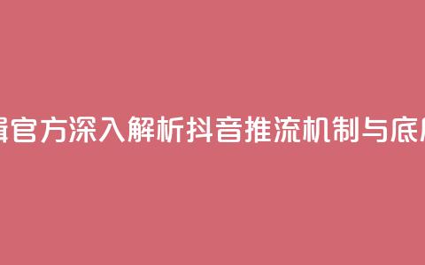 抖音推流机制和底层逻辑官方 - 深入解析抖音推流机制与底层逻辑的核心要点!  第1张 抖音推流机制和底层逻辑官方 - 深入解析抖音推流机制与底层逻辑的核心要点!  第1张