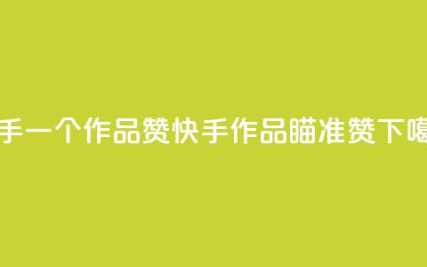 快手一个作品1000赞(快手作品瞄准1000赞)  第1张 快手一个作品1000赞(快手作品瞄准1000赞)  第1张