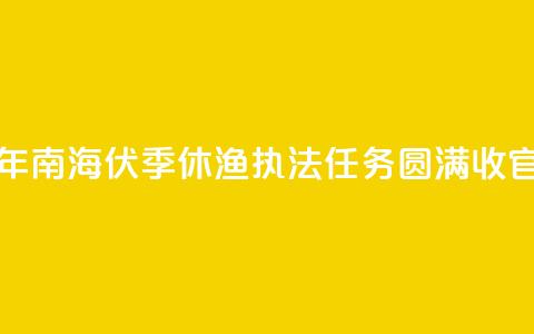 2024年南海伏季休渔执法任务圆满收官  第1张