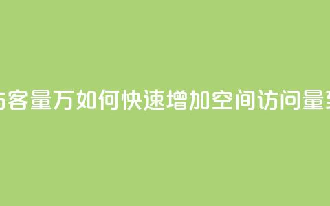 qq刷空间访客量1万(如何快速增加QQ空间访问量到1万人次)  第1张