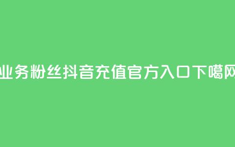 dy业务粉丝 - 抖音充值官方入口ios  第1张