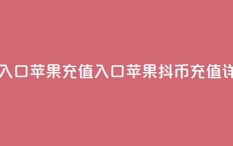 一元10抖币充值入口 苹果 - 充值入口:苹果10抖币充值详细指南!  第1张 一元10抖币充值入口 苹果 - 充值入口:苹果10抖币充值详细指南!  第1张
