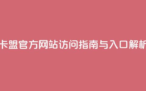 卡盟官方网站访问指南与入口解析  第1张 卡盟官方网站访问指南与入口解析  第1张
