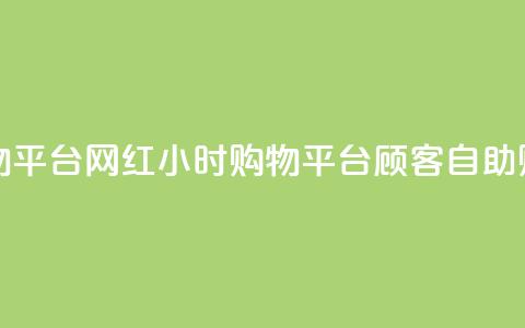 网红24小时自助购物平台 - 网红24小时购物平台:顾客自助购物新体验! 第1张 网红24小时自助购物平台 - 网红24小时购物平台:顾客自助购物新体验! 第1张