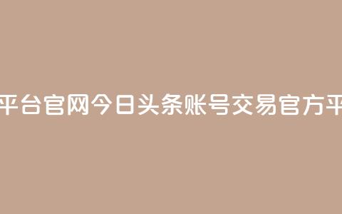 今日头条账号交易平台官网 - 今日头条账号交易官方平台全新上线!  第1张 今日头条账号交易平台官网 - 今日头条账号交易官方平台全新上线!  第1张
