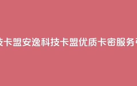 安逸科技卡盟(安逸科技卡盟:优质卡密服务引领行业)  第1张 安逸科技卡盟(安逸科技卡盟:优质卡密服务引领行业)  第1张