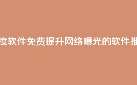 免费涨热度软件 - 免费提升网络曝光的软件推荐。  第1张