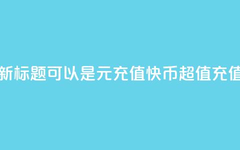 1元充值60快币，新标题可以是1元充值60快币	，超值充值优惠  第1张