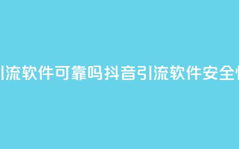 抖音引流软件可靠吗(抖音引流软件安全性评估) 第1张 抖音引流软件可靠吗(抖音引流软件安全性评估) 第1张