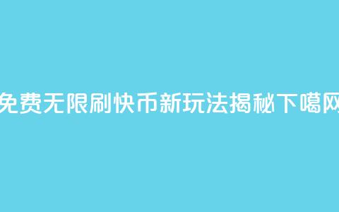 免费无限刷快币:新玩法揭秘  第1张 免费无限刷快币:新玩法揭秘  第1张
