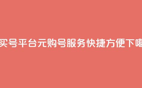 1元买号平台(1元购号服务	，快捷方便)  第1张
